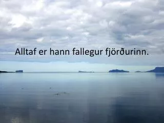 alltaf er hann fallegur fj r urinn