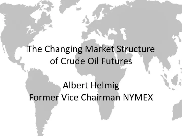 the changing market structure of crude oil futures albert helmig former vice chairman nymex