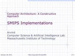 Computer Architecture: A Constructive Approach SMIPS Implementations Arvind