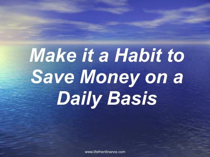 make it a habit to save money on a daily basis