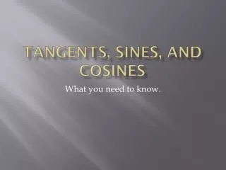 Tangents, Sines , and Cosines