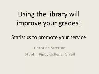 Using the library will improve your grades! Statistics to promote your service