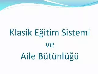klasik e itim sistemi ve aile b t nl