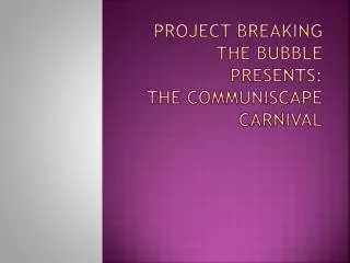 Project Breaking the Bubble Presents: THE COMMUNISCAPE CARNIVAL