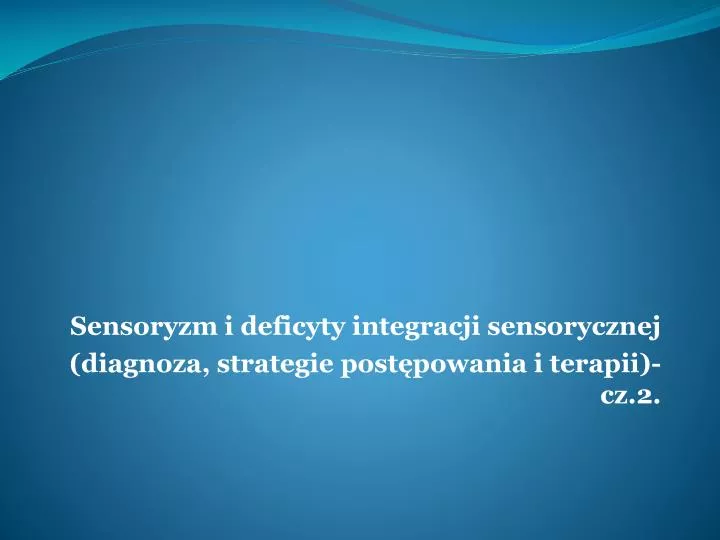 sensoryzm i deficyty integracji sensorycznej diagnoza strategie post powania i terapii cz 2