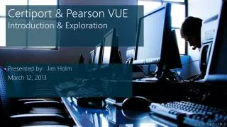 Certiport &amp; Pearson VUE Introduction &amp; Exploration