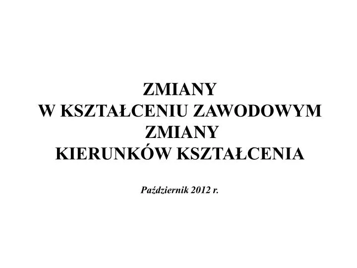 zmiany w kszta ceniu zawodowym zmiany kierunk w kszta cenia pa dziernik 2012 r