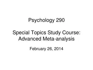 Psychology 290 Special Topics Study Course: Advanced Meta-analysis