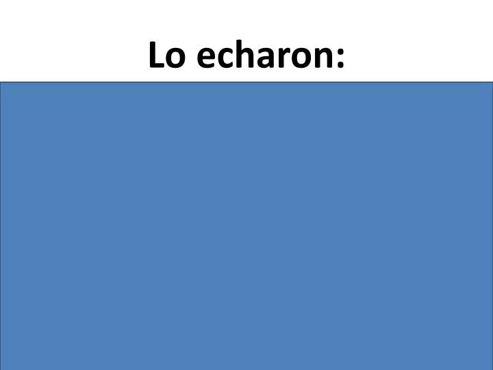 lo echaron they threw him out not to be confused with lo echaron de menos they missed him