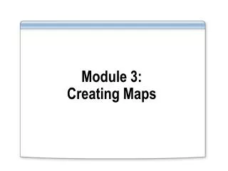 Module 3: Creating Maps