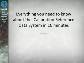 Everything you need to know about the Calibration Reference Data System in 10 minutes