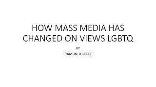 HOW MASS MEDIA HAS CHANGED ON VIEWS LGBTQ