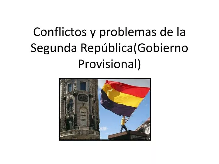 conflictos y problemas de la segunda rep blica gobierno provisional