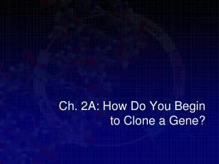 ch 2a how do you begin to clone a gene
