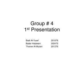 Group # 4 1 st Presentation
