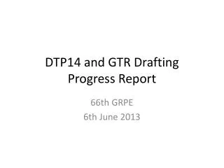 DTP14 and GTR Drafting Progress Report