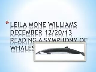 LEILA MONE WILLIAMS DECEMBER 12/20/13 READING A SYMPHONY OF WHALES POWERPOINT.