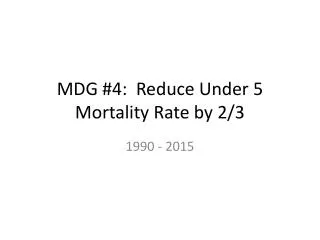 MDG #4: Reduce Under 5 Mortality Rate by 2/3