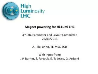 Magnet powering for Hi- Lumi LHC 4 th LHC Parameter and Layout Committee 26/03/2013