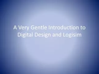 A Very Gentle Introduction to Digital Design and Logisim