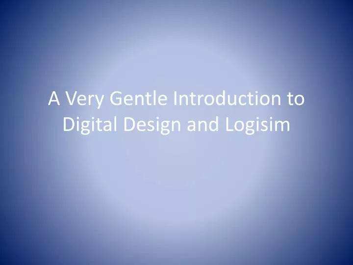 a very gentle introduction to digital design and logisim