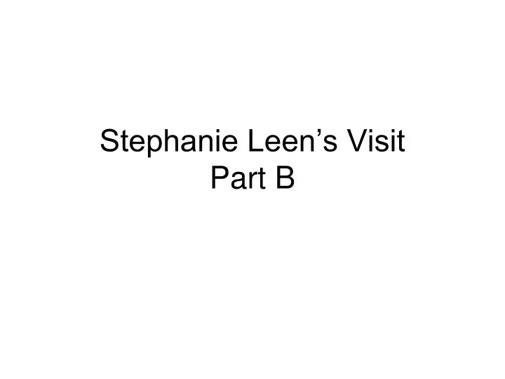 stephanie leen s visit part b