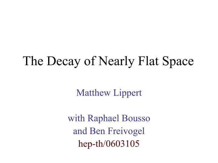 the decay of nearly flat space