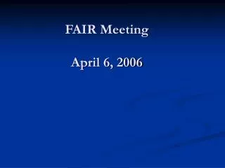FAIR Meeting April 6, 2006