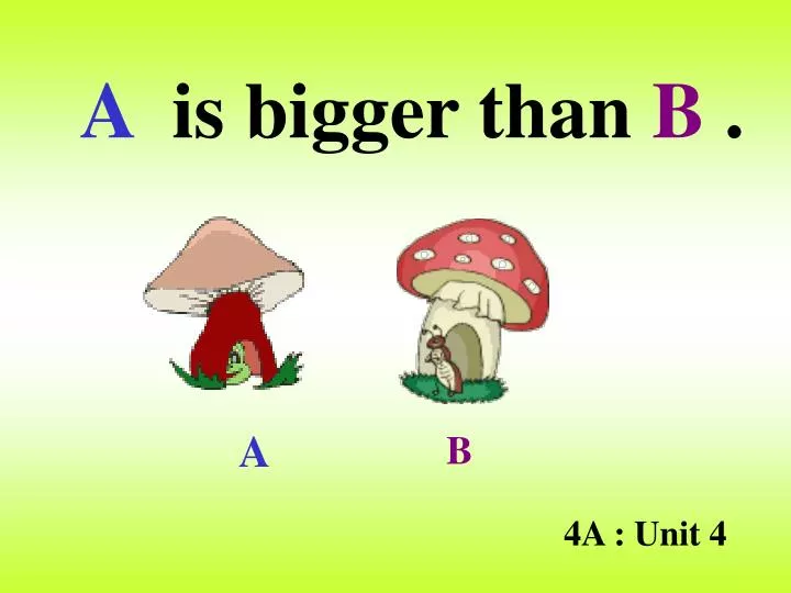 a is bigger than b