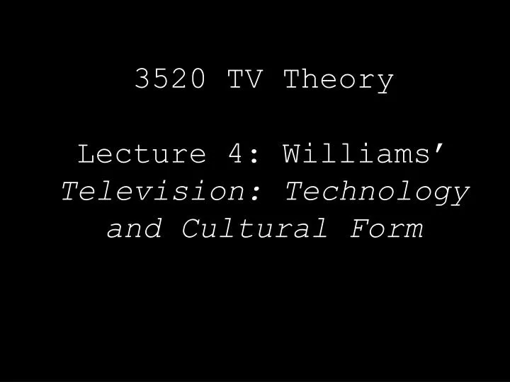 3520 tv theory lecture 4 williams television technology and cultural form