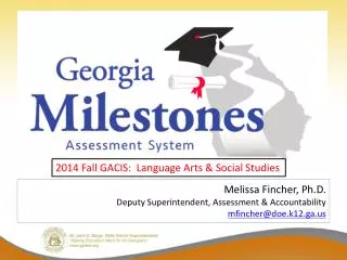 Melissa Fincher, Ph.D. Deputy Superintendent, Assessment &amp; Accountability mfincher@doe.k12.ga