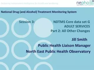 Session 3: NDTMS Core data set G ADULT SERVICES Part 2: All Other Changes