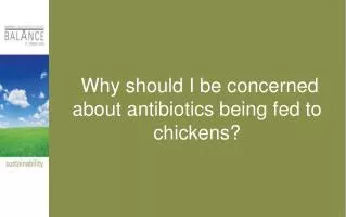 Why should I be concerned about antibiotics being fed to chickens?
