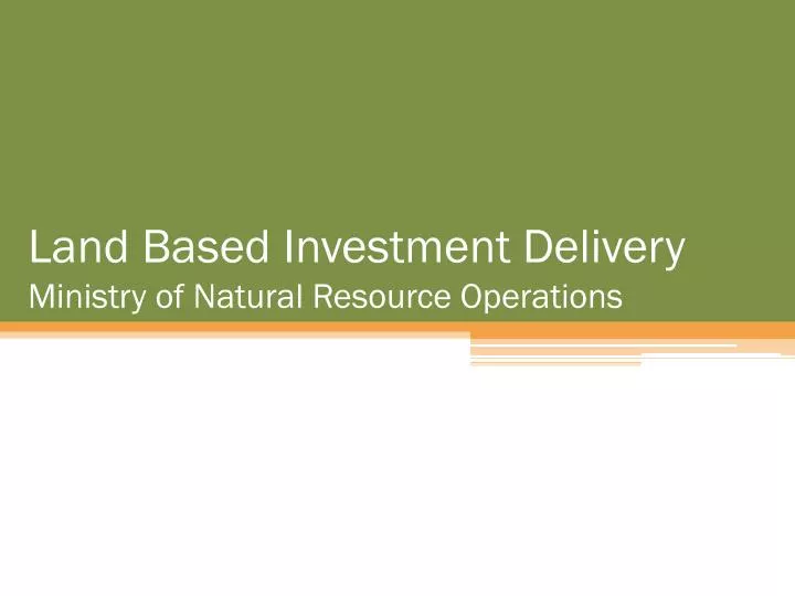 land based investment delivery ministry of natural resource operations