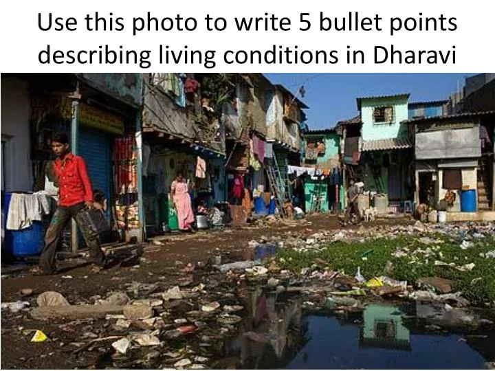 use this photo to write 5 bullet points describing living conditions in dharavi