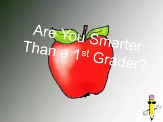 Are You Smarter Than a 1 st Grader?
