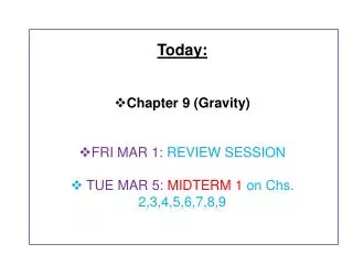 Today: Chapter 9 (Gravity) FRI MAR 1: REVIEW SESSION