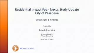 Residential Impact Fee - Nexus Study Update City of Pasadena Conclusions &amp; Findings Prepared by