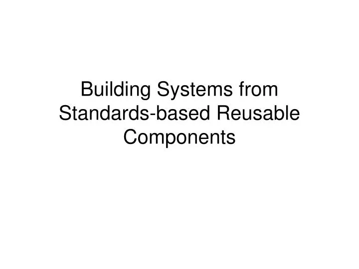building systems from standards based reusable components