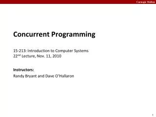 Concurrent Programming 15- 213: Introduction to Computer Systems 22 nd Lecture, Nov. 11, 2010