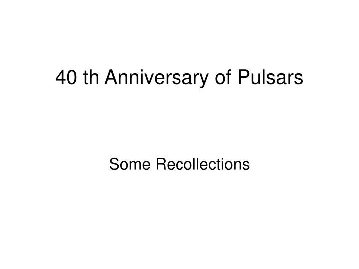 40 th anniversary of pulsars