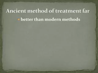Ancient method of treatment far better than modern methods