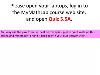 Please open your laptops, log in to the MyMathLab course web site, and open Quiz 5.5A .