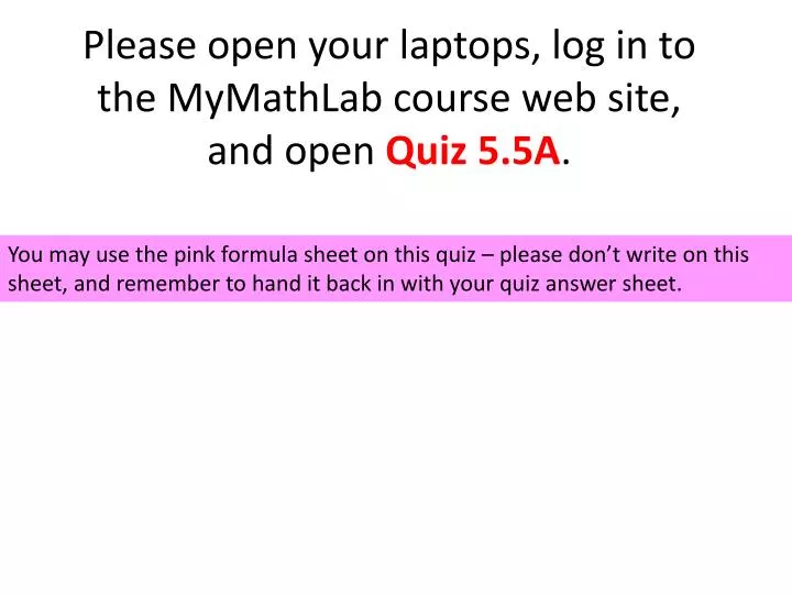 please open your laptops log in to the mymathlab course web site and open quiz 5 5a
