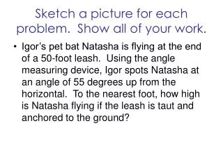 Sketch a picture for each problem. Show all of your work.