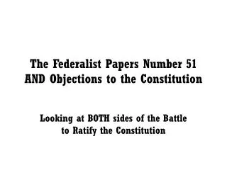 The Federalist Papers Number 51 AND Objections to the Constitution