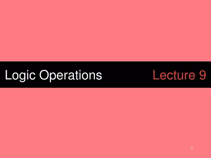 logic operations lecture 9