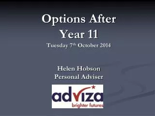 Options After Year 11 Tuesday 7 th October 2014 Helen Hobson Personal Adviser