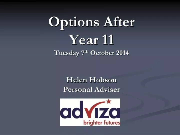 options after year 11 tuesday 7 th october 2014 helen hobson personal adviser