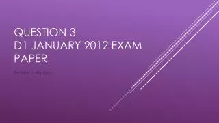Question 3 D1 January 2012 exam paper